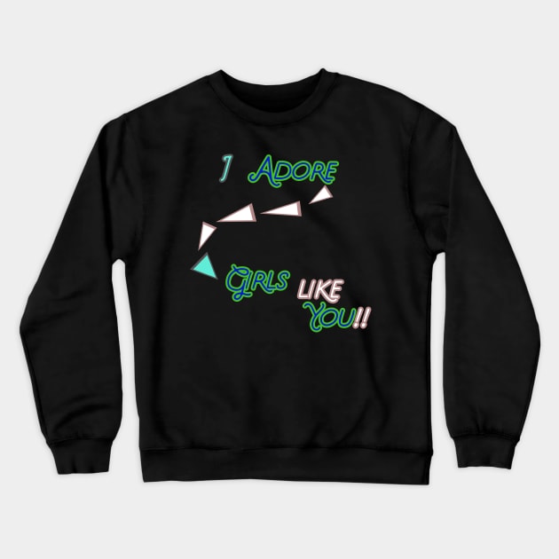 I ADORE GIRLS LIKE YOU  HOODIE, TANK, T-SHIRT, MUGS, PILLOWS, APPAREL, STICKERS, TOTES, NOTEBOOKS, CASES, TAPESTRIES, PINS Crewneck Sweatshirt by johan11